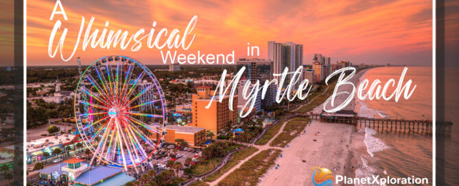 A Whimsical Weekend in Myrtle Beach - PlanetXploration